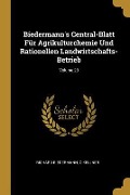 Biedermann's Central-Blatt Für Agrikulturchemie Und Rationellen Landwirtschafts-Betrieb; Volume 23 - Richard Biedermann, O. Kellner