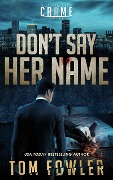 Cover-Bild zum Titel 'Don't Say Her Name: A C.T. Ferguson Crime Novel (The C.T. Ferguson Mysteries, #12)' von 'Tom Fowler'