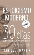 Estoicismo Moderno: 30 días para lograr más y sufrir menos - Daniel J. Martin