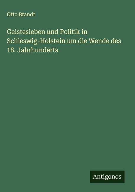 Geistesleben und Politik in Schleswig-Holstein um die Wende des 18. Jahrhunderts - Otto Brandt