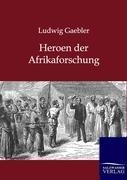 Heroen der Afrikaforschung - Ludwig Gaebler