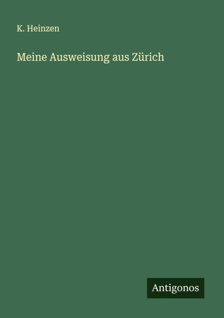 Meine Ausweisung aus Zürich - K. Heinzen