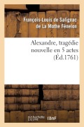 Cover-Bild zum Titel 'Alexandre, Tragédie Nouvelle En 5 Actes' von 'François-Louis de Salignac de Fénelon'