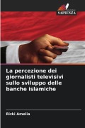Cover-Bild zum Titel 'La percezione dei giornalisti televisivi sullo sviluppo delle banche islamiche' von 'Rizki Amelia'
