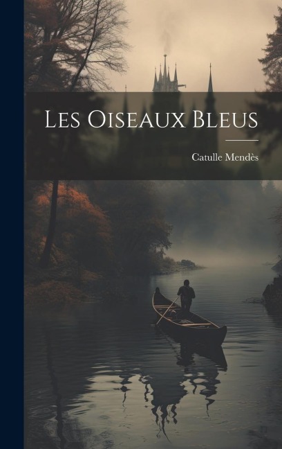 Les Oiseaux Bleus - Catulle Mendès