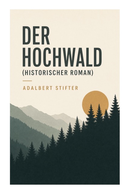 Der Hochwald (Historischer Roman) - Adalbert Stifter