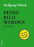 Cover-Bild zum Titel 'Feindbild werden' von 'Wolfgang Ullrich'