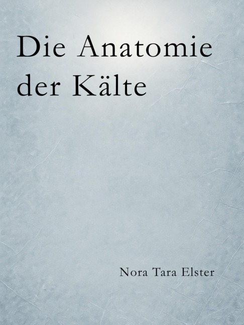 Die Anatomie der Kälte - Nora Tara Elster