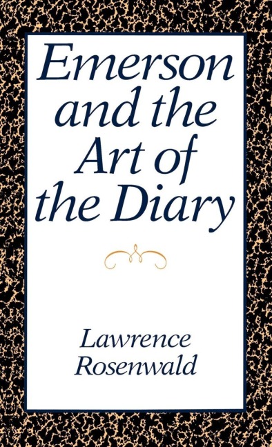 Emerson and the Art of the Diary - Lawrence Alan Rosenwald