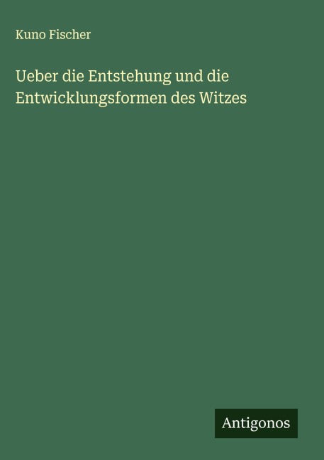Ueber die Entstehung und die Entwicklungsformen des Witzes - Kuno Fischer