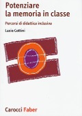 Potenziare la memoria in classe. Percorsi di didattica inclusiva - Lucio Cottini
