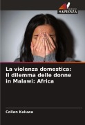Cover-Bild zum Titel 'La violenza domestica: Il dilemma delle donne in Malawi: Africa' von 'Collen Kaluwa'