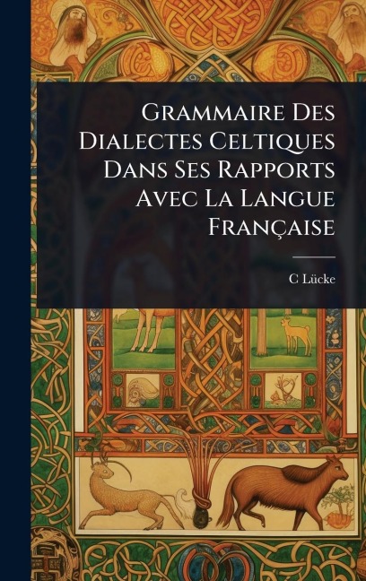 Grammaire Des Dialectes Celtiques Dans Ses Rapports Avec La Langue Française - C. Lã1/4cke