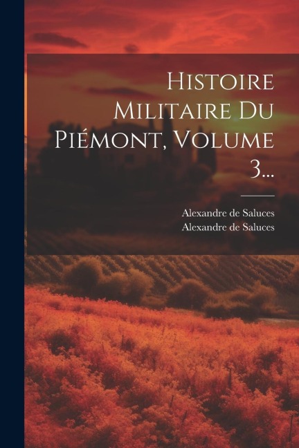 Histoire Militaire Du Piémont, Volume 3... - Alexandre De Saluces