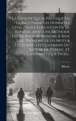 La Civilité Qui Se Pratique En France Parmi Les Honnétes Gens, Pour L'éducation De La Jeunesse. Avec Une Méthode Facile Pour Apprendre À Bien Lire, Pr - 