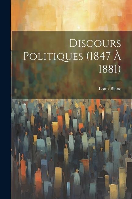 Discours Politiques (1847 à 1881) - Louis Blanc