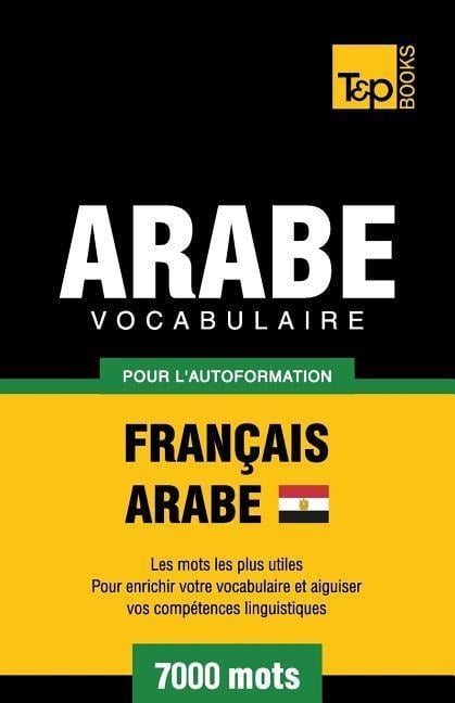 Vocabulaire Français-Arabe égyptien pour l'autoformation - 7000 mots - Andrey Taranov