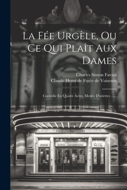 La Fée Urgèle, Ou Ce Qui Plaît Aux Dames: Comédie En Quatre Actes, Meslée D'ariettes ...... - Charles Simon Favart