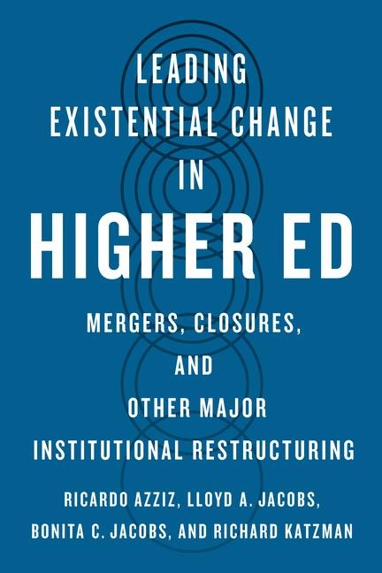 Leading Existential Change in Higher Ed - Ricardo Azziz, Lloyd A Jacobs, Bonita C Jacobs, Richard Katzman