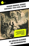 Cover-Bild zum Titel 'Die größten Klassiker der Historiographie' von 'Theodor Mommsen, Thomas Carlyle, Leopold von Ranke, Egon Friedell, Felix Salten'