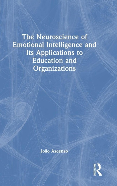 The Neuroscience of Emotional Intelligence and Its Applications to Education and Organizations - João Ascenso