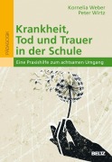 Cover-Bild zum Titel 'Krankheit, Tod und Trauer in der Schule' von 'Kornelia Weber, Peter Wirtz'