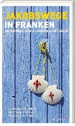 Cover-Bild zum Titel 'Jakobswege in Franken' von 'Sigrun Arenz, Nikola Stadelmann, Reinhard Weirauch'