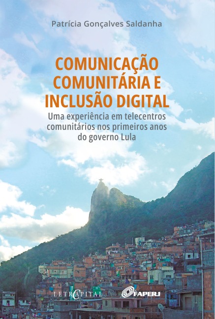 Comunicação Comunitária e inclusão digital: uma experiência em telecentros comunitários nos primeiros anos do governo Lula - Patrícia Gonçalves Saldanha