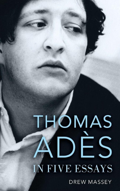 Thomas Adès in Five Essays - Drew Massey