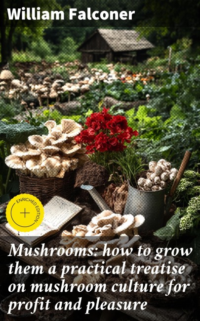 Mushrooms: how to grow them a practical treatise on mushroom culture for profit and pleasure - William Falconer