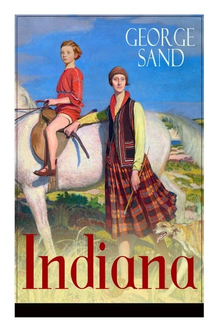 Indiana: Die edle Wilde - Ein Verführungsroman der Autorin von Die kleine Fadette, Die Marquise und Ein Winter auf Mallorca - George Sand