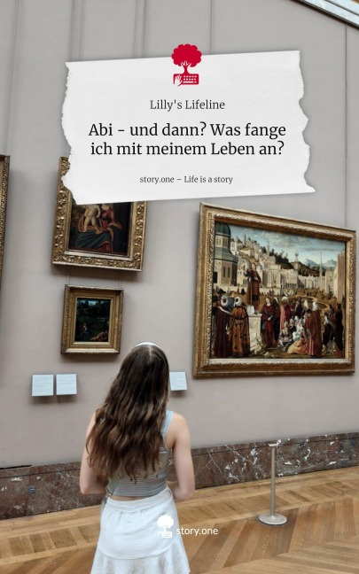 Abi - und dann? Was fange ich mit meinem Leben an?. Life is a Story - story.one - Lilly's Lifeline