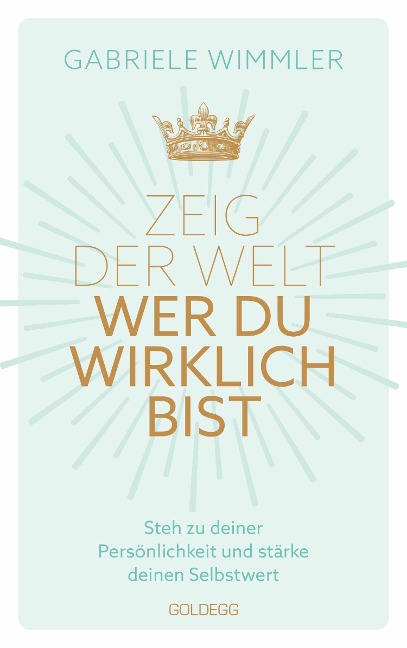 Zeig der Welt, wer du wirklich bist. Steh zu deiner Persönlichkeit und stärke deinen Selbstwert mit Übungen, die das Selbstbewusstsein aufbauen und negative Glaubenssätze auflösen - Gabriele Wimmler