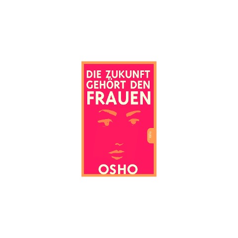 Die Zukunft gehört den Frauen - Osho