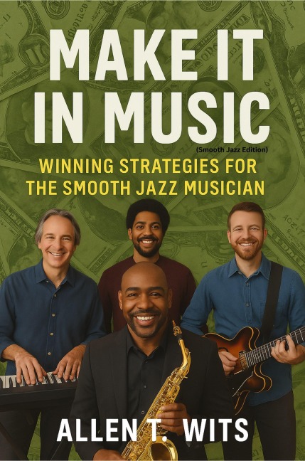 Make It In Music : Winning Strategies For The Smooth Jazz Musician (Make It In Music Series, #2) - Allen T. Wits