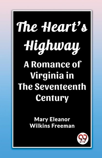 The Heart's Highway A Romance of Virginia in the Seventeenth Century - Mary Eleanor Wilkins Freeman