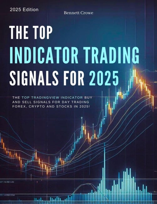 The Top Indicator Trading Signals for 2025: The Top TradingView Indicator Buy and Sell Signals for Day Trading Forex, Crypto and Stocks in 2025! (High Profit Factor Trading Systems for 2025, #4) - Bennett Crowe