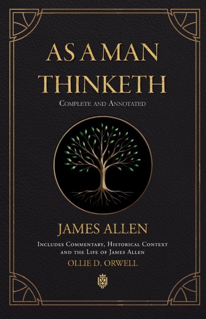 As a Man Thinketh | Complete and Annotated | Includes Commentary, Historical Context and the Life of James Allen - James Allen, Ollie D. Orwell