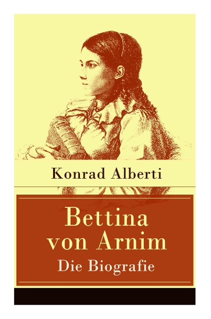 Bettina von Arnim - Die Biografie - Konrad Alberti