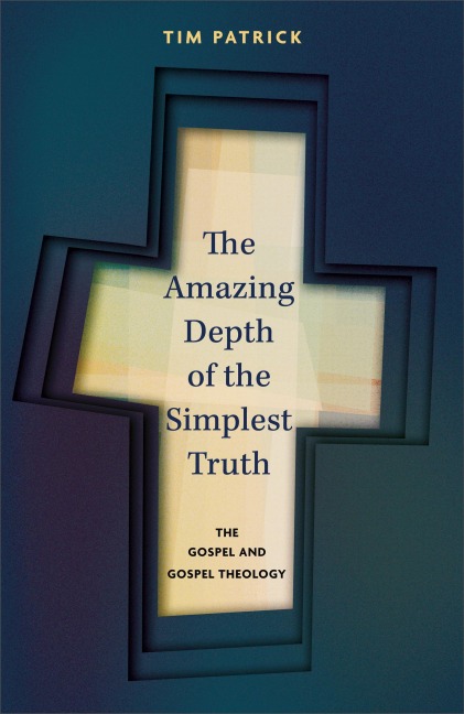 The Amazing Depth of the Simplest Truth - Tim Patrick