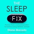 The Sleep Fix: Practical, Proven, and Surprising Solutions for Insomnia, Snoring, Shift Work, and More - Diane Macedo
