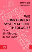 Cover-Bild zum Titel 'Wie funktioniert Systematische Theologie?' von 'Matthias Hofmann'