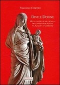 Dive e donne. Mogli, madri, figlie e sorelle degli imperatori romani da Augusto a Commodo - Francesca Cenerini