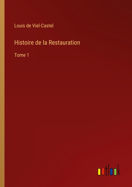 Histoire de la Restauration - Louis De Viel-Castel
