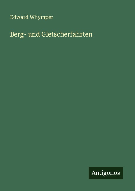 Berg- und Gletscherfahrten - Edward Whymper