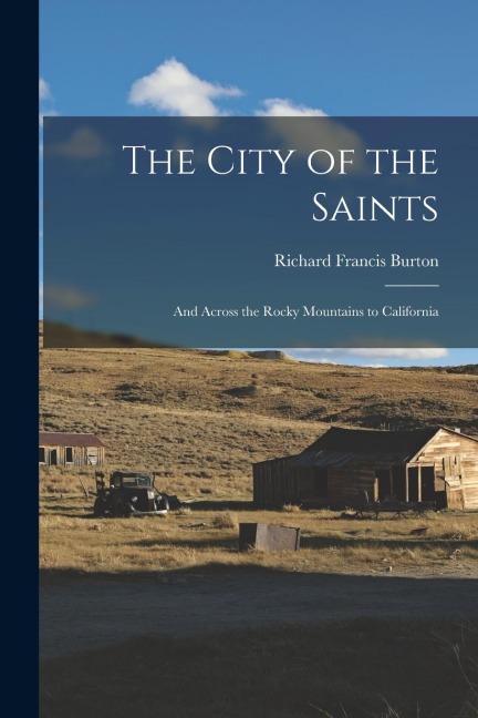 The City of the Saints: And Across the Rocky Mountains to California - Richard Francis Burton