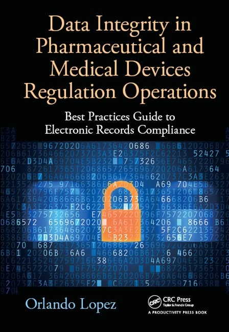 Data Integrity in Pharmaceutical and Medical Devices Regulation Operations - Orlando Lopez