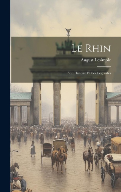 Le Rhin: Son Histoire Et Ses Légendes - August Lesimple