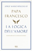 Cover-Bild zum Titel 'La logica dell'amore' von 'Francesco (Jorge Mario Bergoglio)'