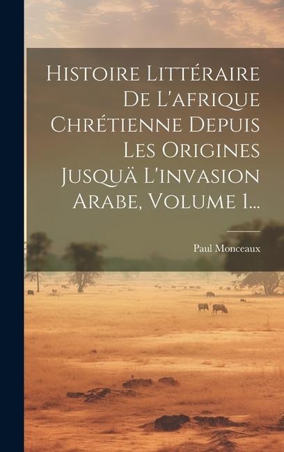Histoire Littéraire De L'afrique Chrétienne Depuis Les Origines Jusquä L'invasion Arabe, Volume 1... - Paul Monceaux